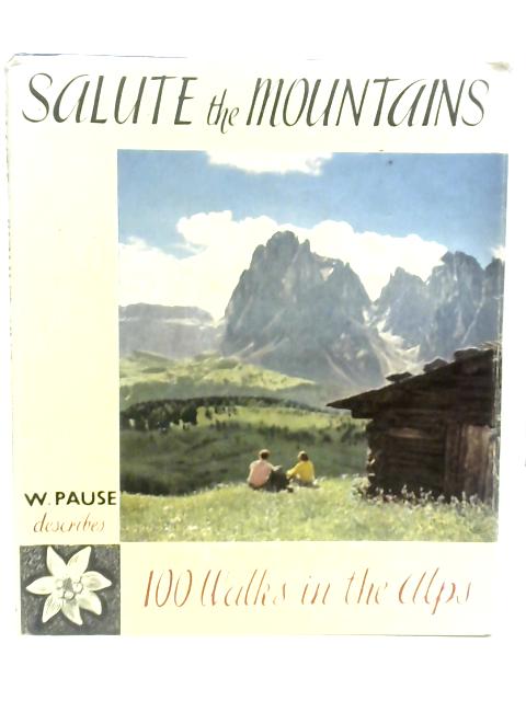 Salute the Mountains: The hundred Best Walks in the Alps By W.Pause