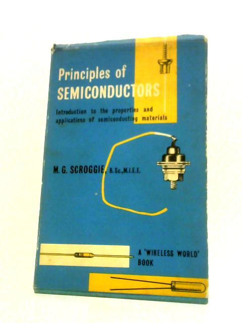 Principles of Semiconductors - Introduction to the Properties and Applications of Semiconducting Materials By M.G.Scroggie