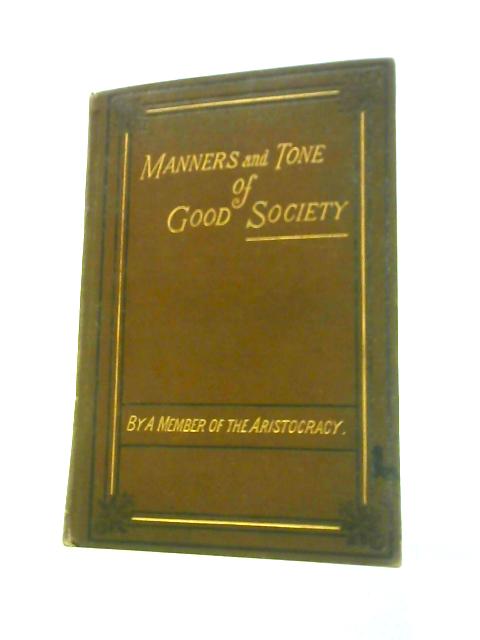 Manners And Tone Of Good Society Or, Solecisms To Be Avoided By A Member of The Aristocracy