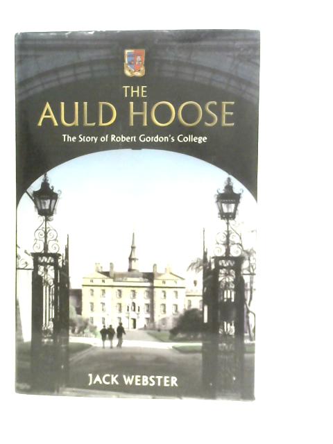 The Auld Hoose: The Story of Robert Gordon's College By Jack Webster