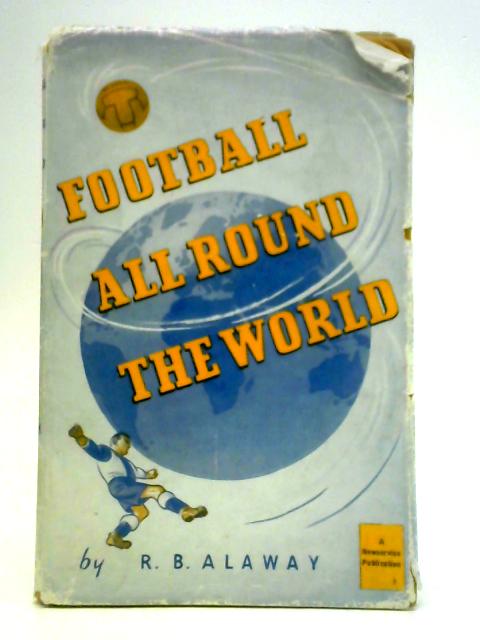 Football All Around The World By R. B. Alaway