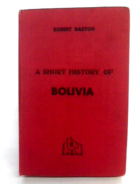 A Short History Of The Republic Of Bolivia von Robert Barton