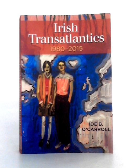 Irish Transatlantics, 1980-2015 By de B O'Carroll