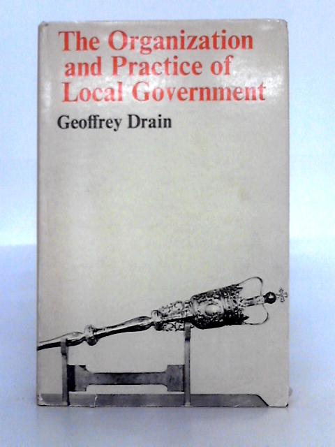 The Organization and Practice of Local Government By Geoffrey Drain