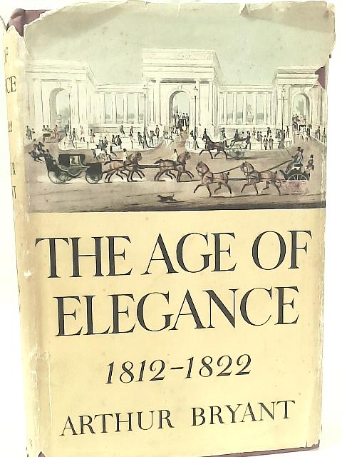 The Age of Elegance, 1812-1822 By Arthur Bryant