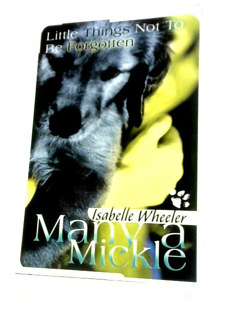 Many a Mickle: Little Things Not to Be Forgotten By Isabelle Wheeler