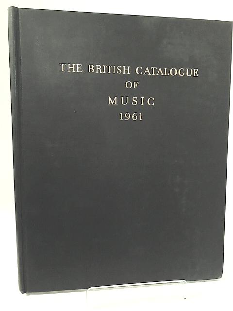The British Catalogue of Music 1961 By A. J. Wells (Editor)