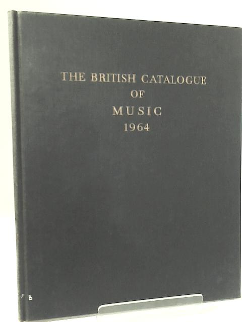 The British Catalogue of Music 1964 By A. J. Wells (Editor)