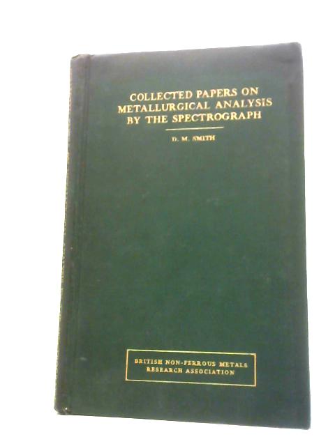 Collected Papers on Metallurgical Analysis by the Spectrograph By D. M. Smith (Ed.)