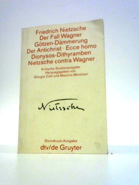 Der Fall Wagner - Götzen-Dämmerung - Der Antichrist - Ecce homo - Dionysos-Dithyramben - Nietzsche contra Wagner By Friedrich Nietzsche