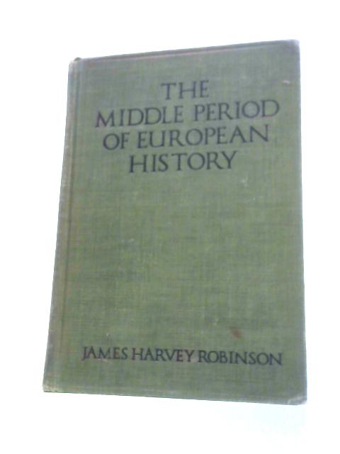 The Middle Period of European History - From the Breakup of the Roman Empire to the Opening of the Eighteenth Century. von James Harvey Robinson