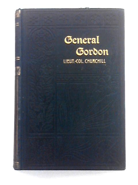 General Gordon; A Christian Hero By Lieut-Colonel Seton Churchill