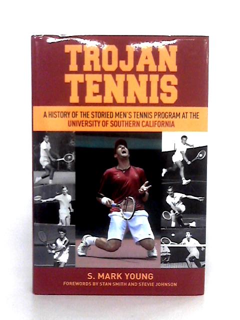 Trojan Tennis: A History of the Storied Men's Tennis Program at the University of Southern California von S. Mark Young