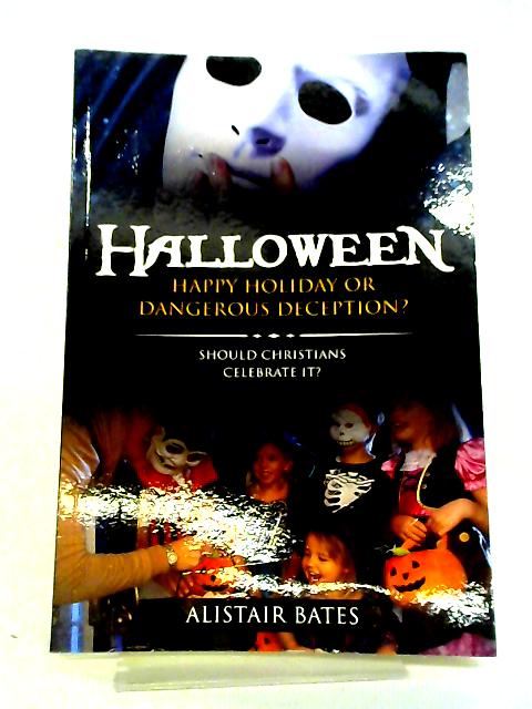 Halloween: Happy Holiday or Dangerous Deception By Alistair Bates