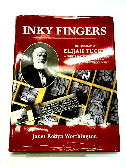 Inky Fingers: The Biography Of Elijah Tucker By Janet Robyn Worthington