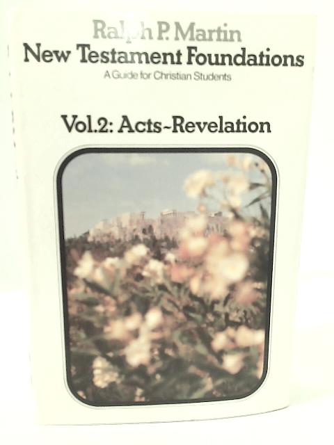 New Testament Foundations: A Guide for Christian Studies Volume 2: Acts - Revelation By Ralph P. Martin