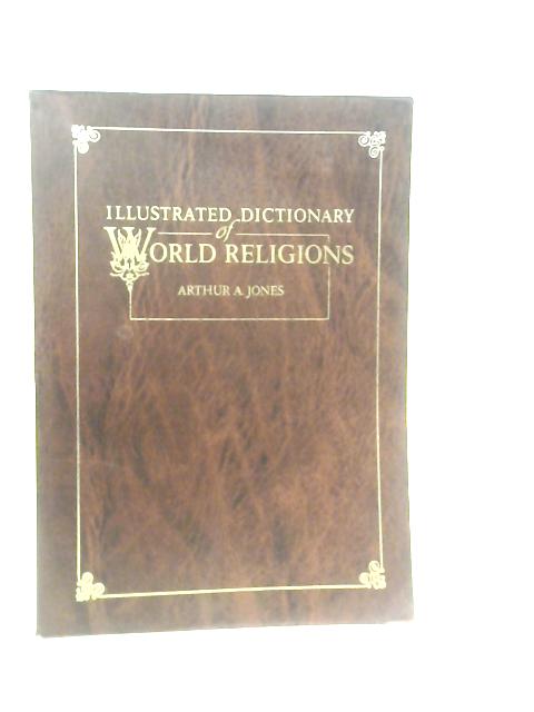 Illustrated Dictionary of World Religions von Arthur A. Jones