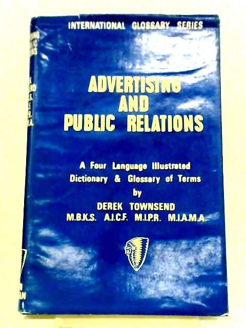 Advertising And Public Relations: A Four Language Dictionary And Glossary Of Terms By Derek Townsend