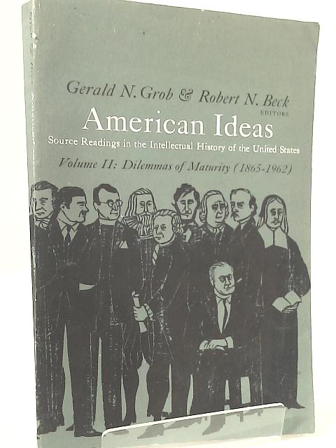 American Ideas Volume II: Dilemmas of Maturity (1865-1962) By Gerald N. Grob & Robert N. Beck