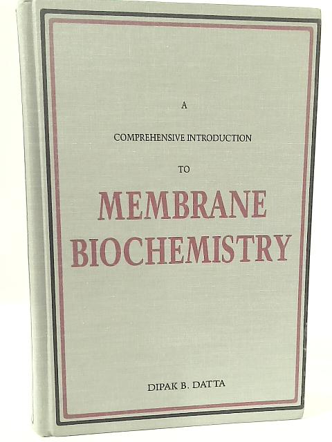 A Comprehensive Introduction to Membrane Biochemistry By Dipak B. Datta