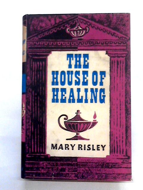 The House Of Healing: The Story Of The Hospital By Mary Risley