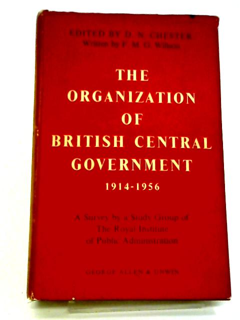 The Organization Of British Central Government, 1914-1964; A Survey By A Study Group Of The Royal Institute Of Public Administration von D. N Chester Written by F. M. G. Willson