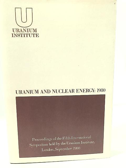 Uranium and Nuclear Energy: 1980. proceedings of the Fifth International Symposium held by The Uranium Institute. von Jan Murray