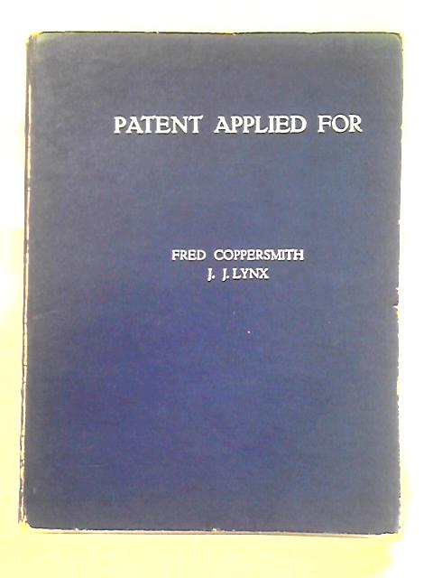 Patent Applied For: A Century Of Fantastic Inventions By Fred Coppersmith and J. J. Lynx