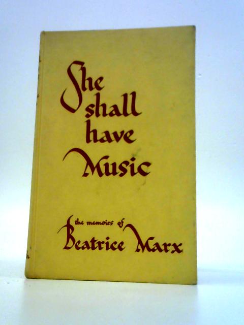 She Shall Have Music,: The Memoirs of Beatrice Marx von Beatrice Marx