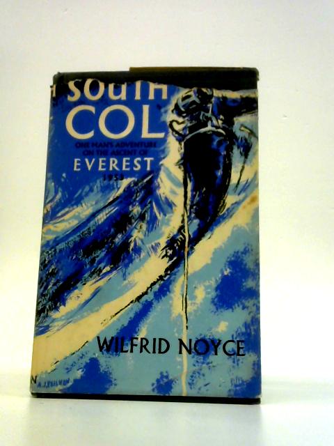 South Col One Man's Adventure on the Ascent of Everest, 1953 By Wilfrid Noyce Sir John Hunt (Ed.)