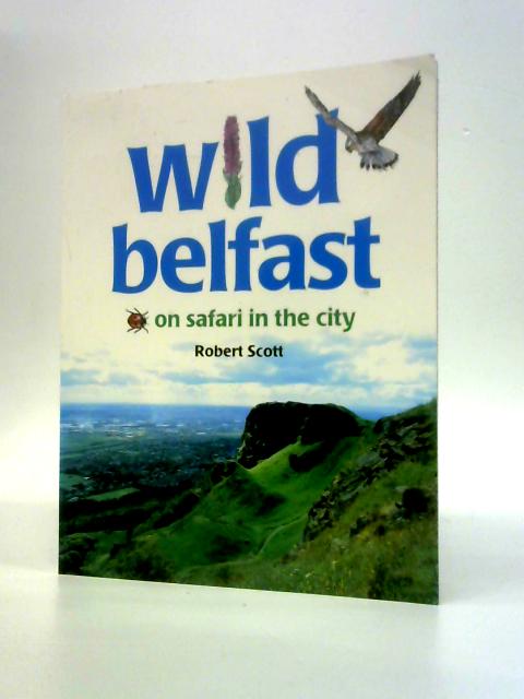 Wild Belfast: On Safari in the City By Robert Scott