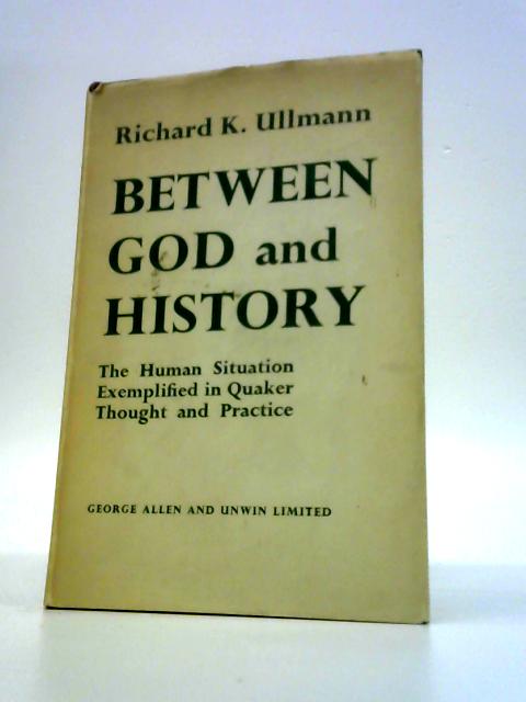 Between God and History: the Human Situation Exemplified in Quaker Thought and Practice par R.K.Ullmann