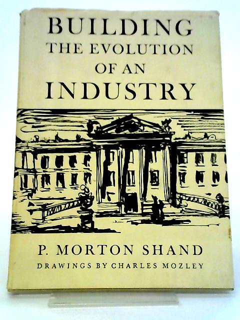 Building: The Evolution Of An Industry By P. Morton Shand