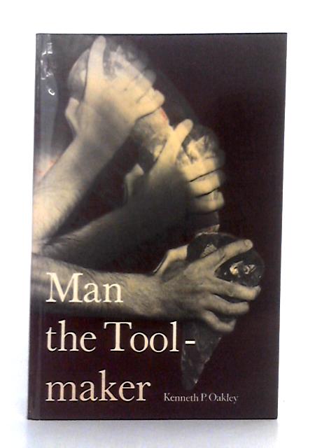 Man The Tool-Maker By Kenneth P. Oakley