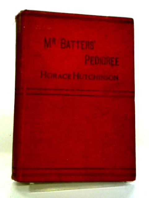 Mr Batters's Pedigree: Or, Experiences Of A Tenderfoot By Horace G. Hutchinson