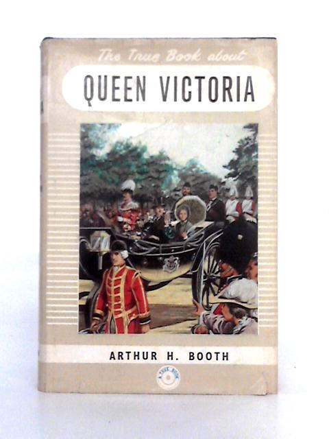 The True Book About Queen Victoria By Arthur H. Booth