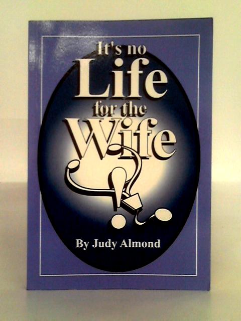 It's No Life for the Wife By Judy Almond