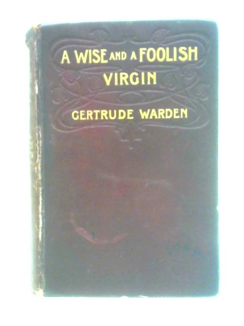 A Wise and a Foolish Virgin By Gertrude Warden