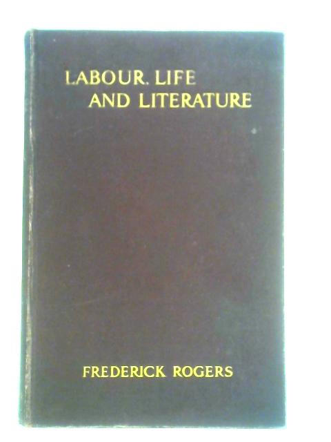 Labour, Life and Literature: Some Memories of Sixty Years By Frederick Rogers