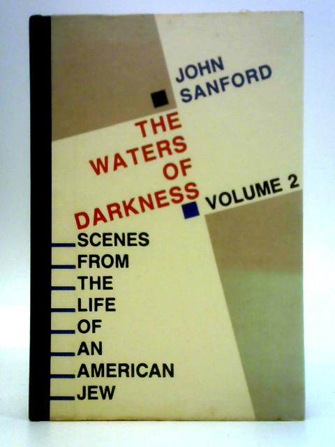 Waters of Darkness, Volume II: Scenes from the Life of an American Jew By John Sanford