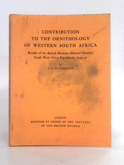 Contribution to the Ornithology of Western South Africa; Results of the British Museum (Natural History) South West Africa Expedition, 1949-50 By J.D. Macdonald