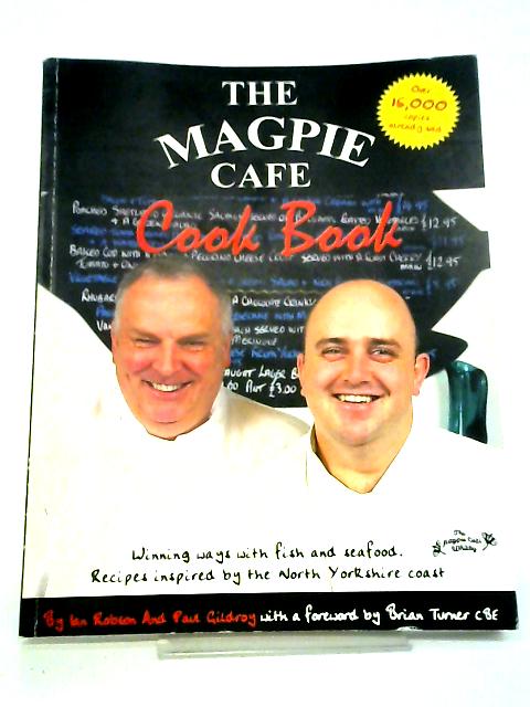 The Magpie Cafe Cookbook: Recipes Inspired by the North Yorkshire Coast By Ian Robson & Paul Gildroy