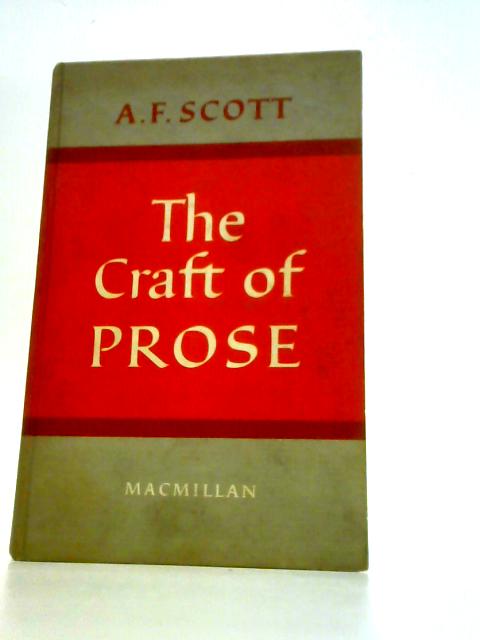 The Craft of Prose. A Course in the Critical Appreciation of Prose, Etc By A. F. Scott