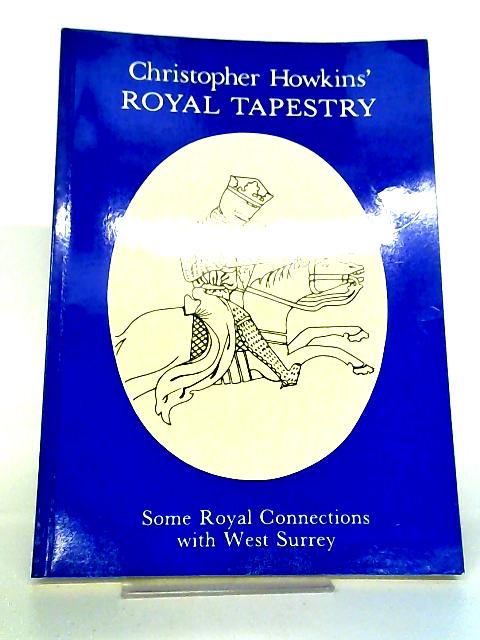 Royal Tapestry: Some Royal Connections with West Surrey By Chris Howkins