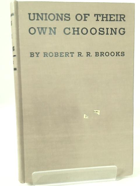 Unions of Their Own Choosing By Robert R. R. Brooks