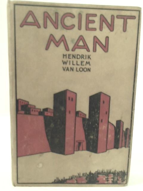 Ancient Man: The Beginning of Civilizations By Hendrik Willem Van Loon