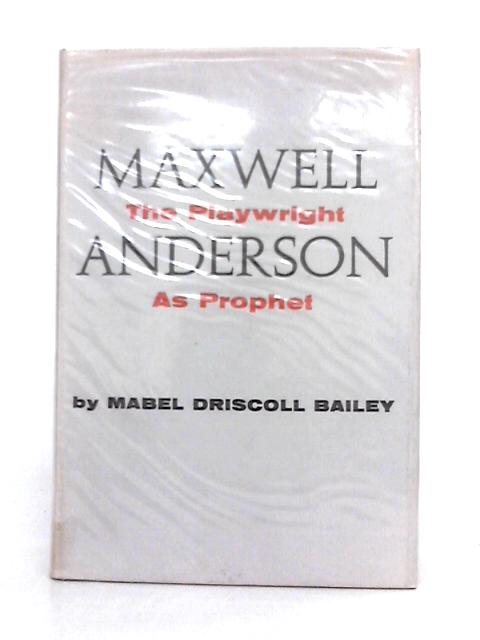 Maxwell Anderson: The Playwright As Prophet von Mabel Driscoll Bailey