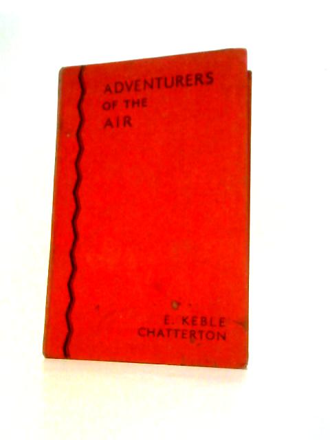 Adventurers of the Air By E. Keble Chatterton