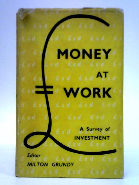 Money at Work: A Survey of Investment By Milton Grundy (Ed.)
