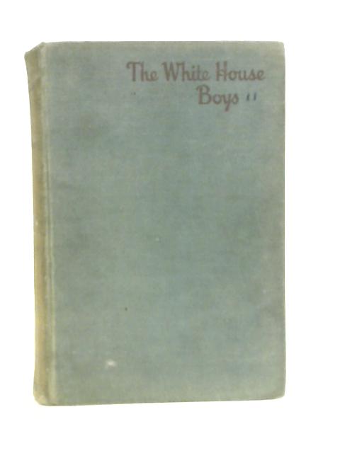 The White House Boys By R.A.H.Goodyear